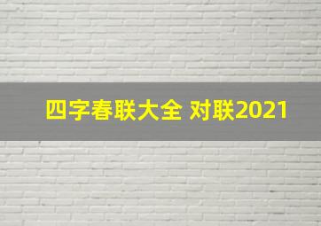 四字春联大全 对联2021